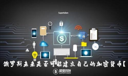 俄罗斯未来是否可能建立自己的加密货币？