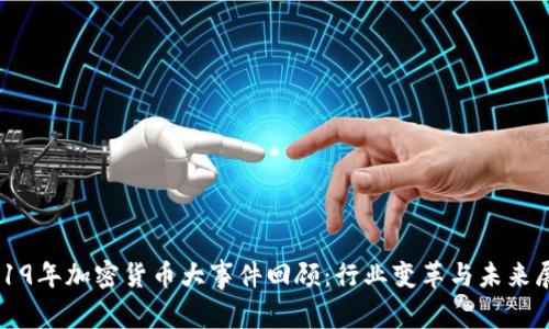 2019年加密货币大事件回顾：行业变革与未来展望